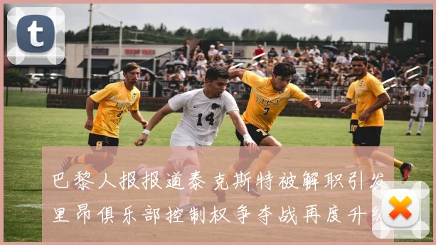 巴黎人报报道泰克斯特被解职引发里昂俱乐部控制权争夺战再度升级
