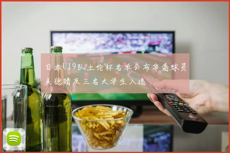 日本U19队土伦杯名单公布华裔球员关德晴及三名大学生入选